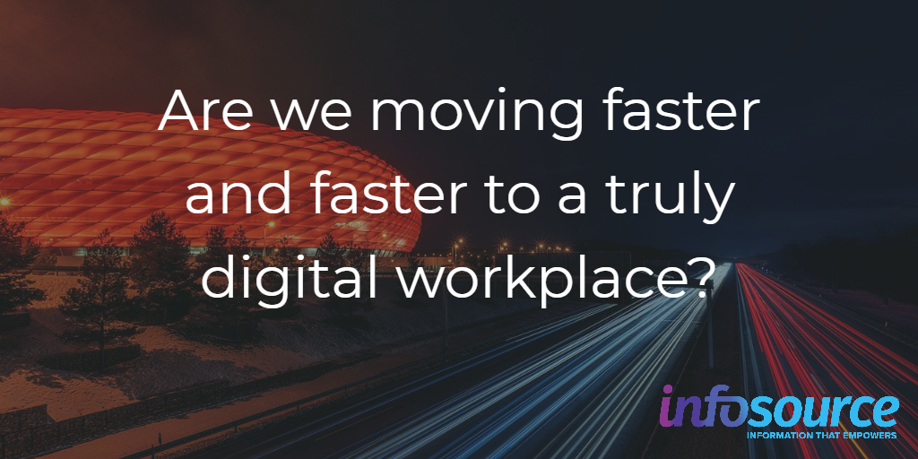 Are we moving faster and faster to a truly digital workplace?